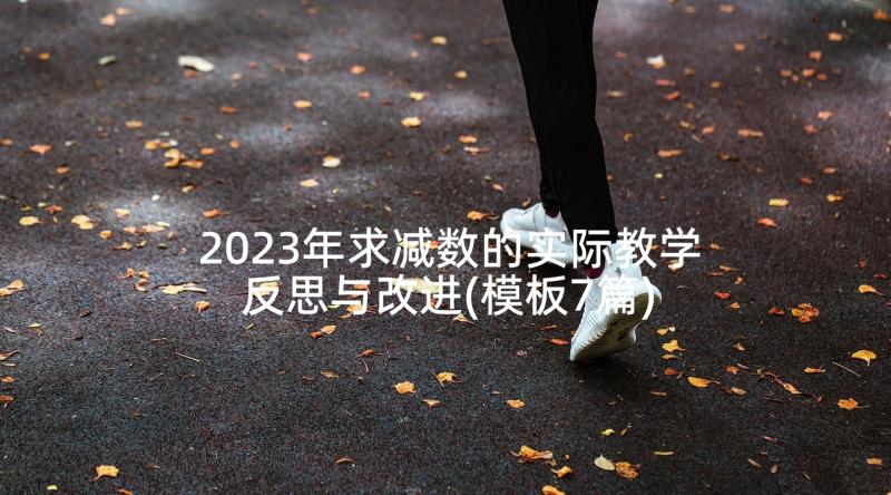 2023年求减数的实际教学反思与改进(模板7篇)