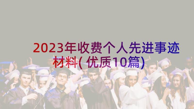 2023年收费个人先进事迹材料(优质10篇)