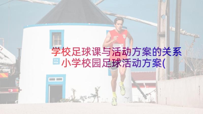 学校足球课与活动方案的关系 小学校园足球活动方案(优质8篇)