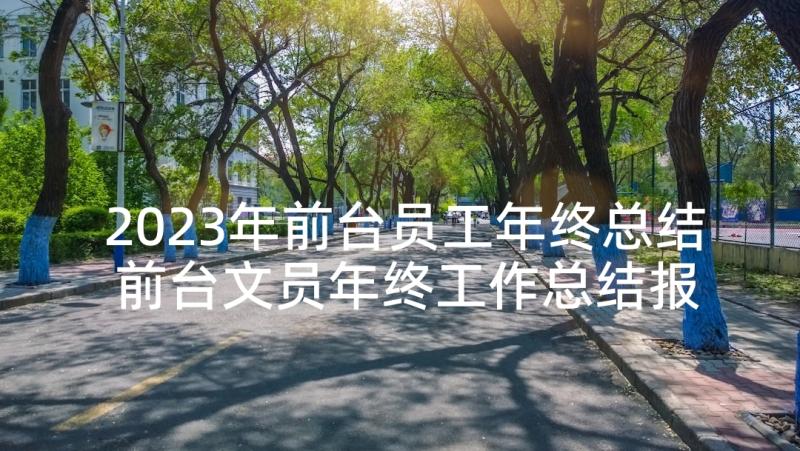 2023年前台员工年终总结 前台文员年终工作总结报告(优质5篇)