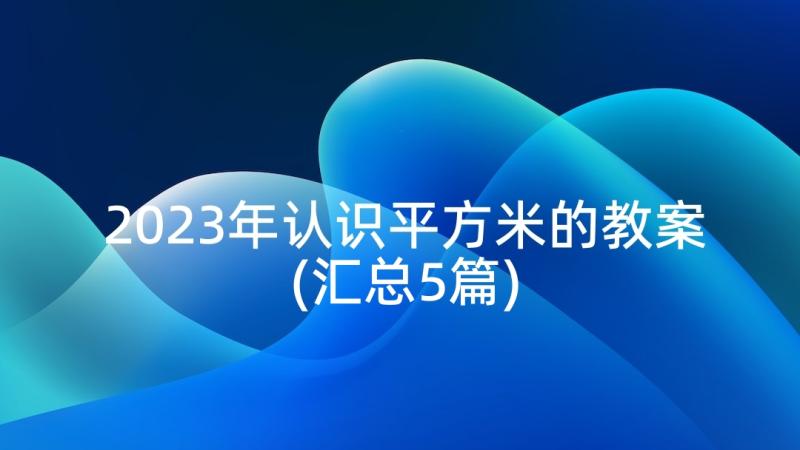 2023年认识平方米的教案(汇总5篇)