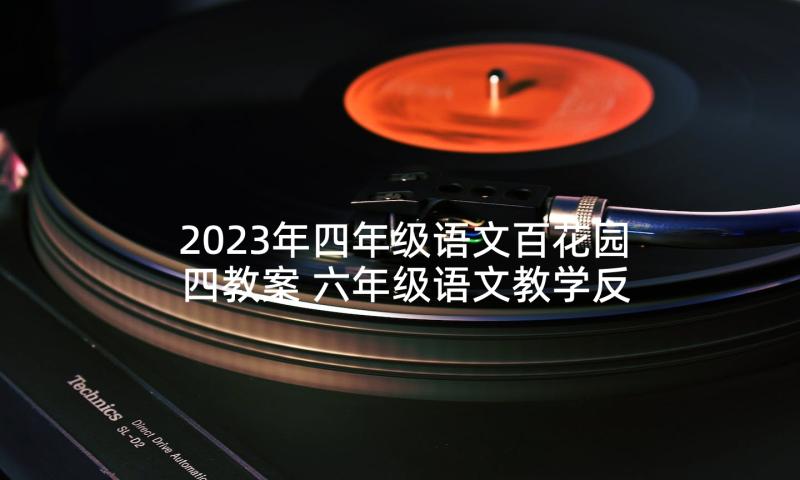 2023年四年级语文百花园四教案 六年级语文教学反思(大全8篇)