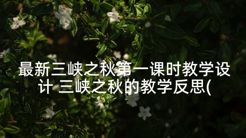 最新三峡之秋第一课时教学设计 三峡之秋的教学反思(汇总5篇)