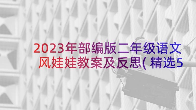 2023年部编版二年级语文风娃娃教案及反思(精选5篇)