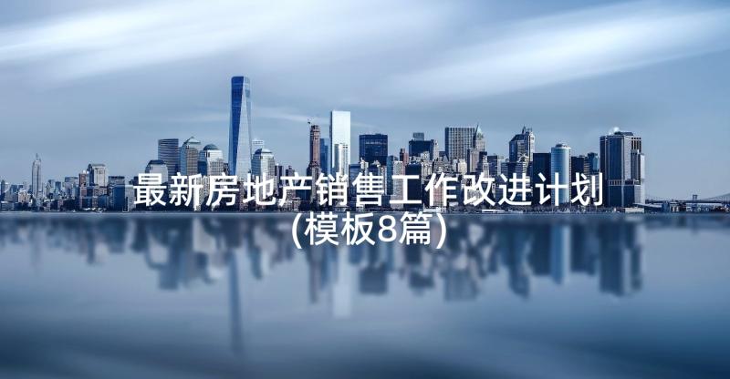 最新房地产销售工作改进计划(模板8篇)