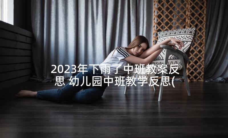 2023年下雨了中班教案反思 幼儿园中班教学反思(精选8篇)