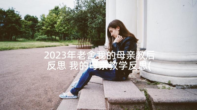 2023年老舍我的母亲教后反思 我的母亲教学反思(优秀5篇)