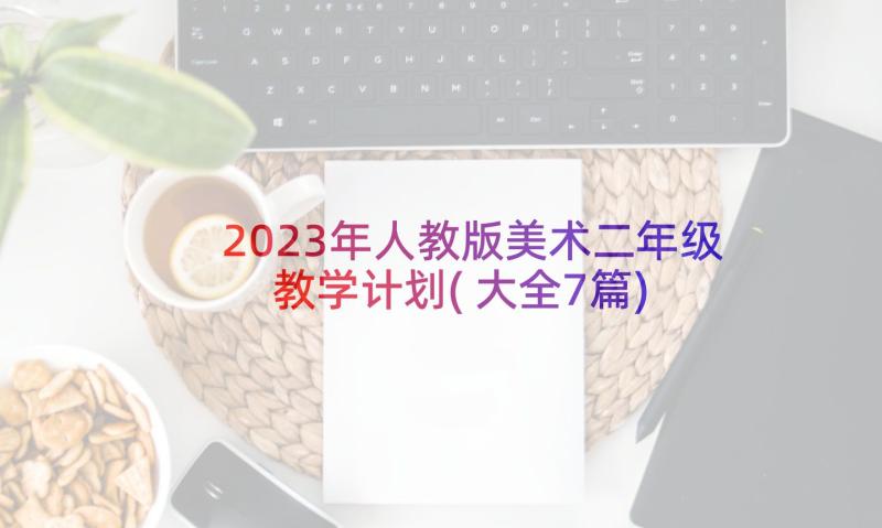 2023年人教版美术二年级教学计划(大全7篇)