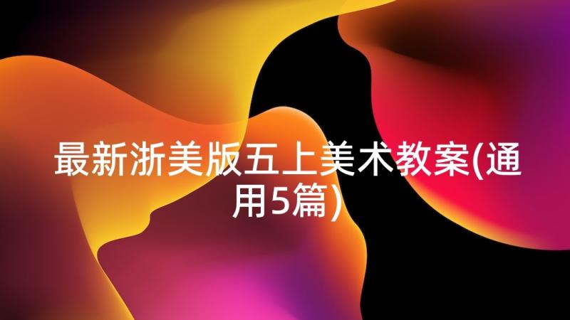 最新浙美版五上美术教案(通用5篇)