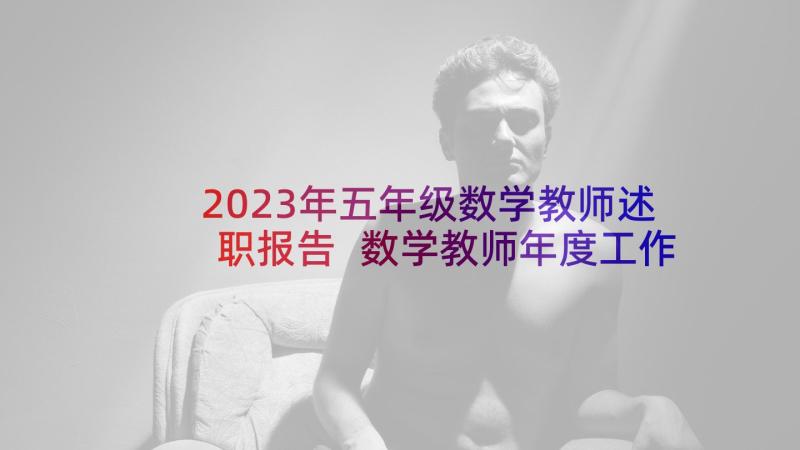 2023年五年级数学教师述职报告 数学教师年度工作的述职报告(优秀7篇)