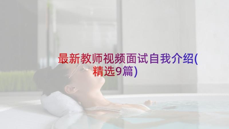 最新教师视频面试自我介绍(精选9篇)