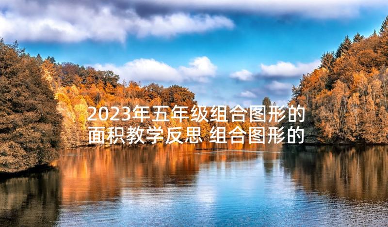 2023年五年级组合图形的面积教学反思 组合图形的面积教学反思(实用5篇)