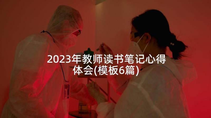 2023年教师读书笔记心得体会(模板6篇)