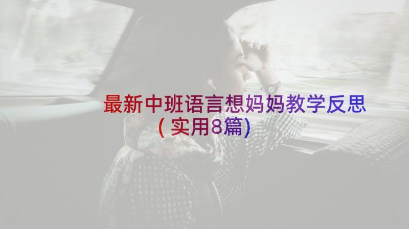 最新中班语言想妈妈教学反思(实用8篇)