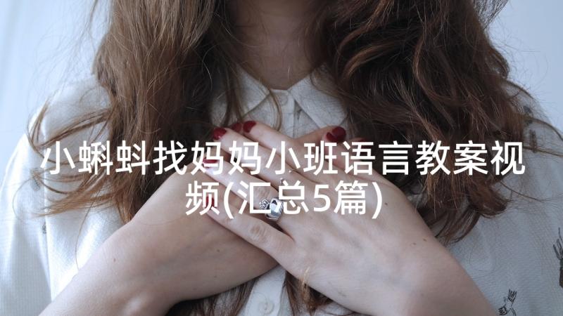 小蝌蚪找妈妈小班语言教案视频(汇总5篇)