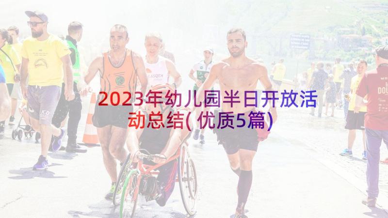 2023年幼儿园半日开放活动总结(优质5篇)