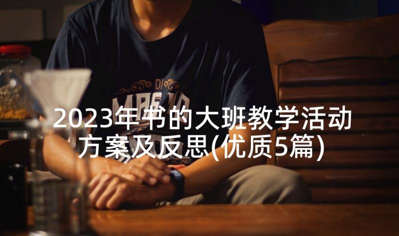 2023年书的大班教学活动方案及反思(优质5篇)