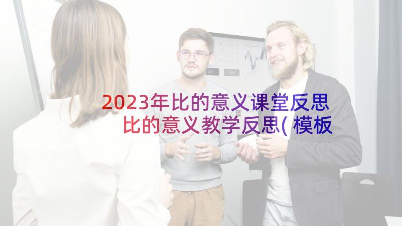 2023年比的意义课堂反思 比的意义教学反思(模板9篇)