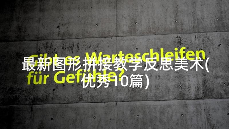 最新图形拼接教学反思美术(优秀10篇)