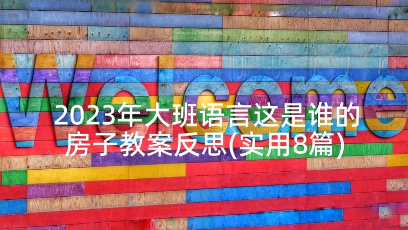 2023年大班语言这是谁的房子教案反思(实用8篇)