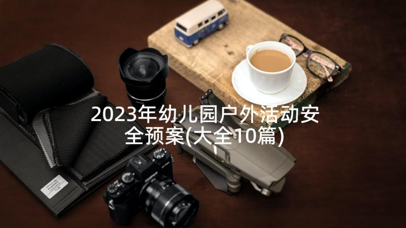 2023年幼儿园户外活动安全预案(大全10篇)