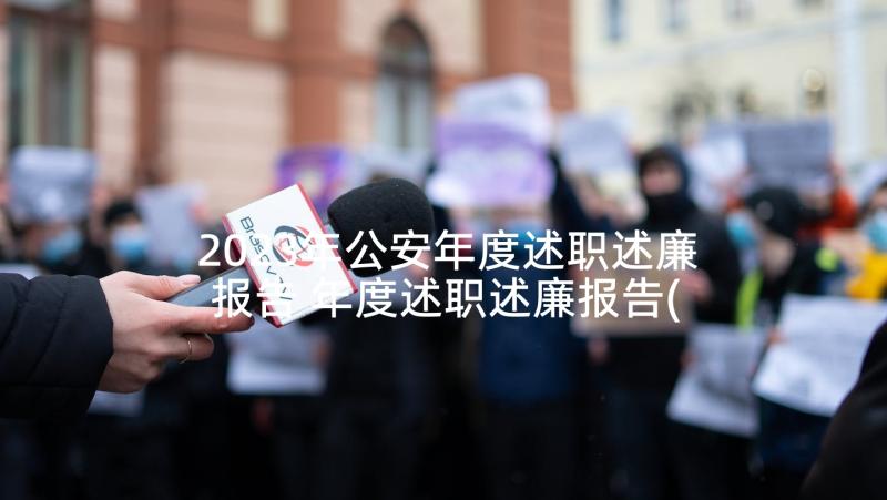 2023年公安年度述职述廉报告 年度述职述廉报告(优质9篇)