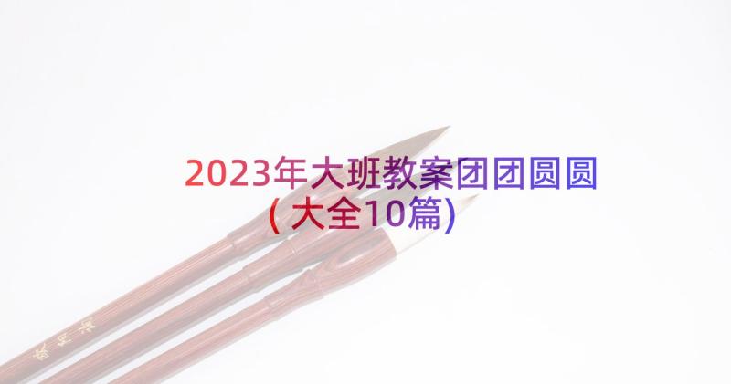 2023年大班教案团团圆圆(大全10篇)