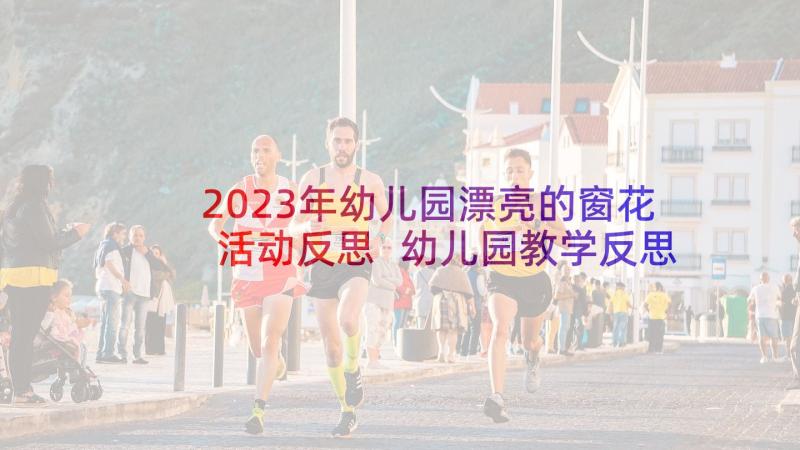 2023年幼儿园漂亮的窗花活动反思 幼儿园教学反思(精选6篇)