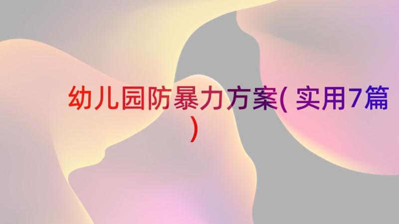 幼儿园防暴力方案(实用7篇)