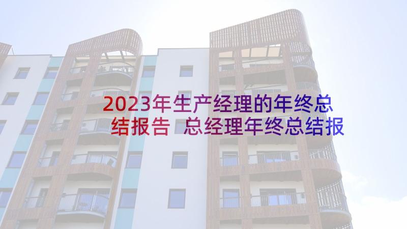 2023年生产经理的年终总结报告 总经理年终总结报告(精选8篇)