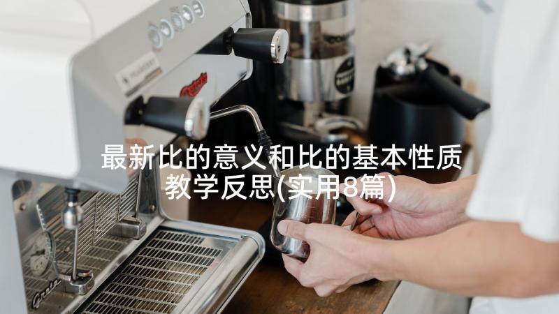 最新比的意义和比的基本性质教学反思(实用8篇)