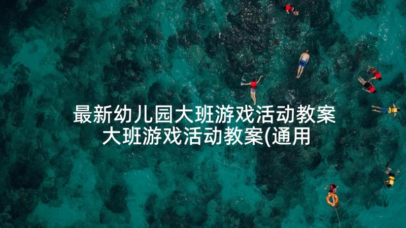 最新幼儿园大班游戏活动教案 大班游戏活动教案(通用9篇)