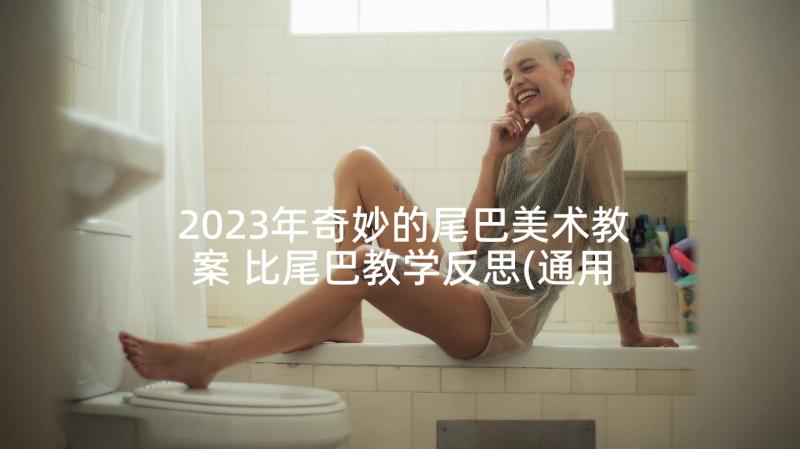 2023年奇妙的尾巴美术教案 比尾巴教学反思(通用7篇)