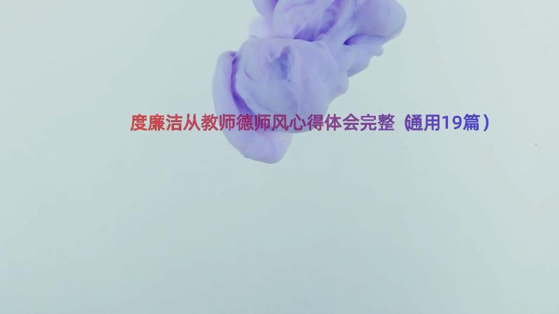 度廉洁从教师德师风心得体会完整（通用19篇）