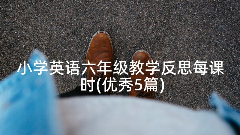 小学英语六年级教学反思每课时(优秀5篇)