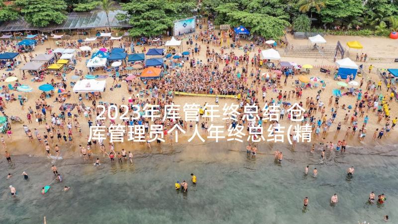 2023年库管年终总结 仓库管理员个人年终总结(精选5篇)