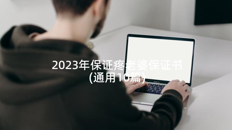 2023年保证疼老婆保证书(通用10篇)