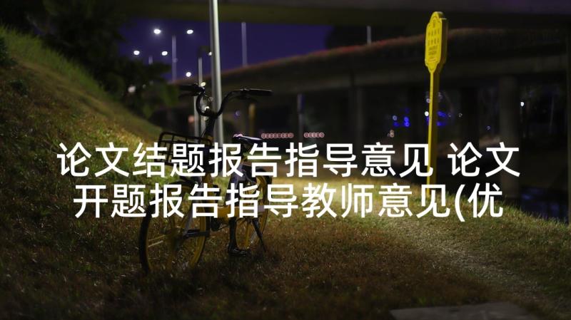 论文结题报告指导意见 论文开题报告指导教师意见(优秀5篇)