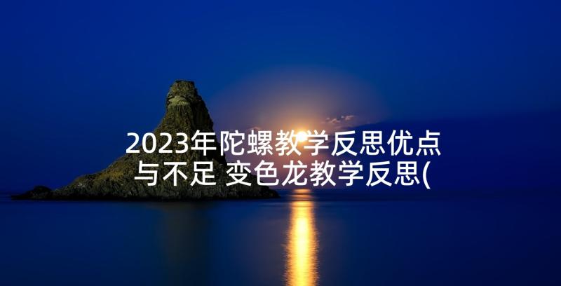 2023年陀螺教学反思优点与不足 变色龙教学反思(精选9篇)