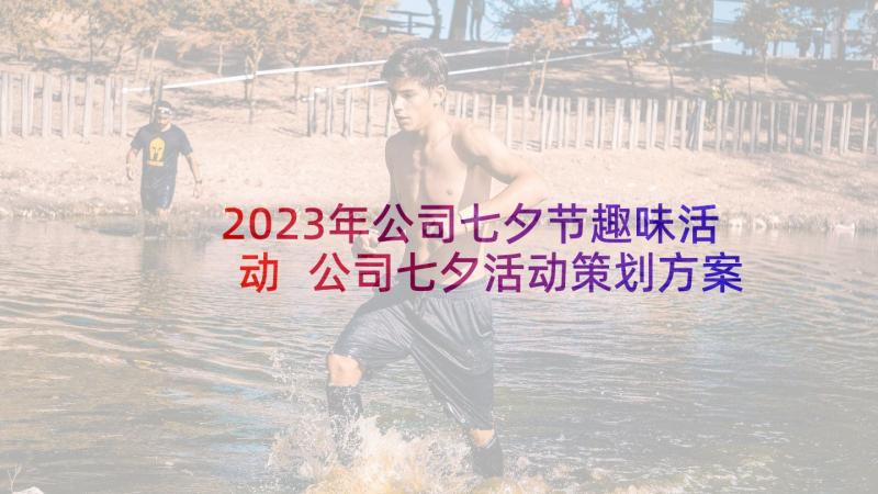 2023年公司七夕节趣味活动 公司七夕活动策划方案(实用9篇)