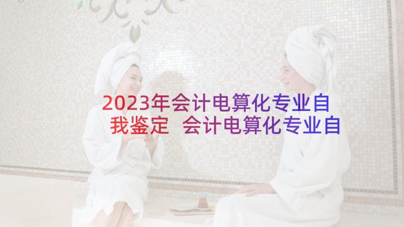 2023年会计电算化专业自我鉴定 会计电算化专业自荐信(优质10篇)