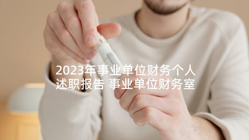 2023年事业单位财务个人述职报告 事业单位财务室主任述职报告(优秀6篇)