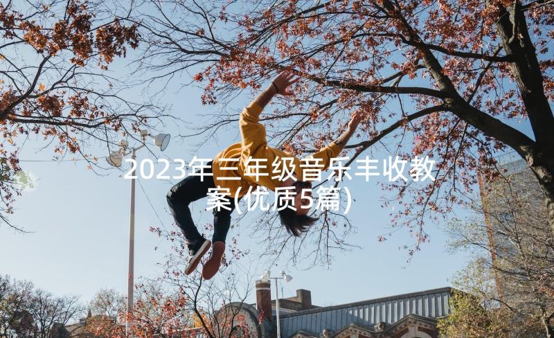 2023年三年级音乐丰收教案(优质5篇)