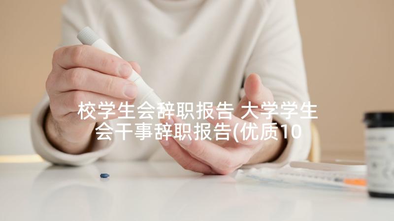 校学生会辞职报告 大学学生会干事辞职报告(优质10篇)