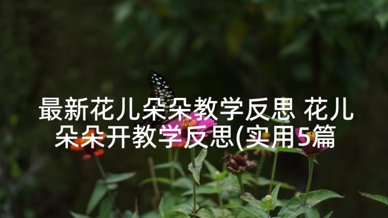 最新花儿朵朵教学反思 花儿朵朵开教学反思(实用5篇)