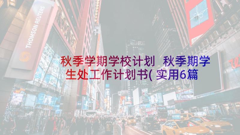 秋季学期学校计划 秋季期学生处工作计划书(实用6篇)