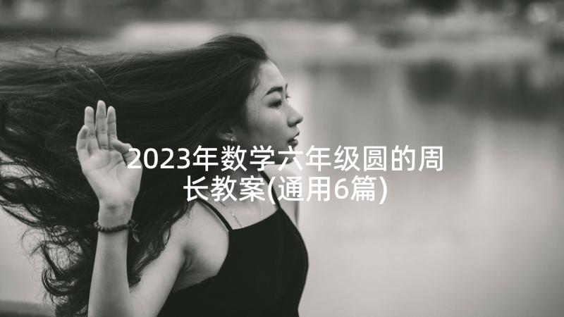 2023年数学六年级圆的周长教案(通用6篇)