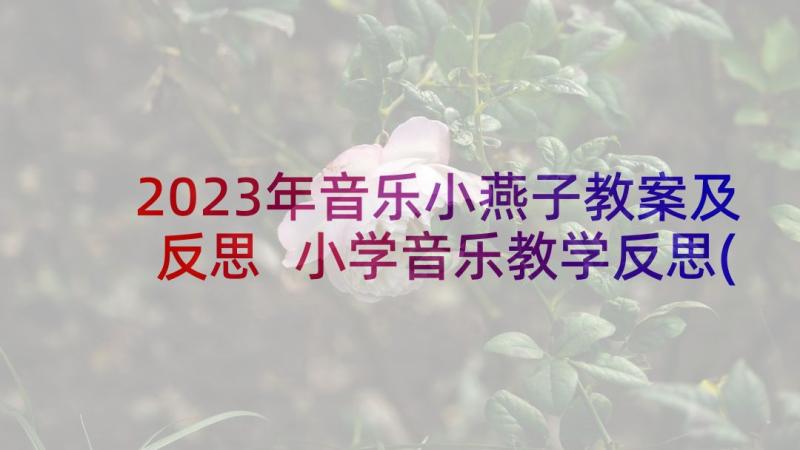 2023年音乐小燕子教案及反思 小学音乐教学反思(汇总6篇)