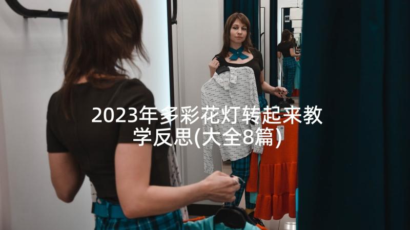 2023年多彩花灯转起来教学反思(大全8篇)