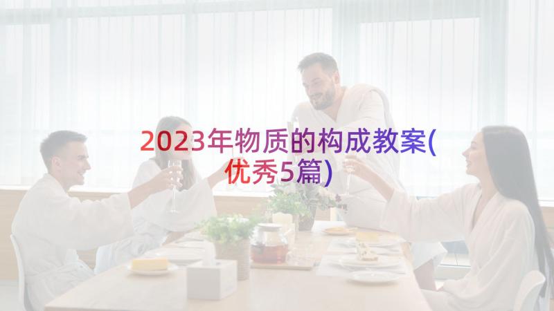 2023年物质的构成教案(优秀5篇)